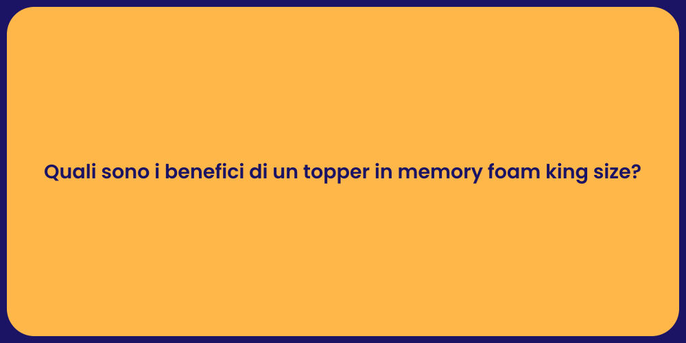 Quali sono i benefici di un topper in memory foam king size?