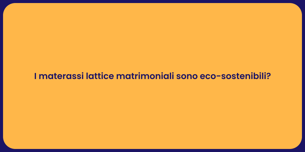 I materassi lattice matrimoniali sono eco-sostenibili?
