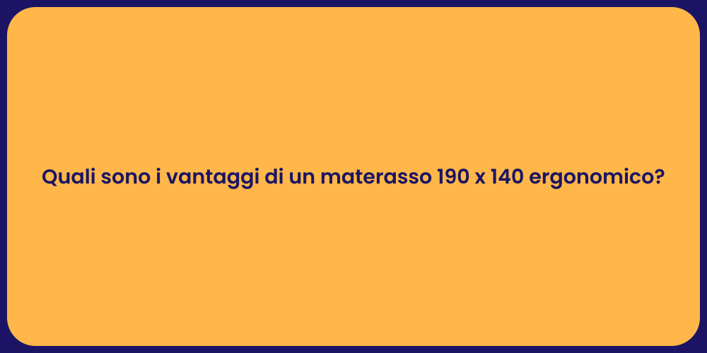 Quali sono i vantaggi di un materasso 190 x 140 ergonomico?