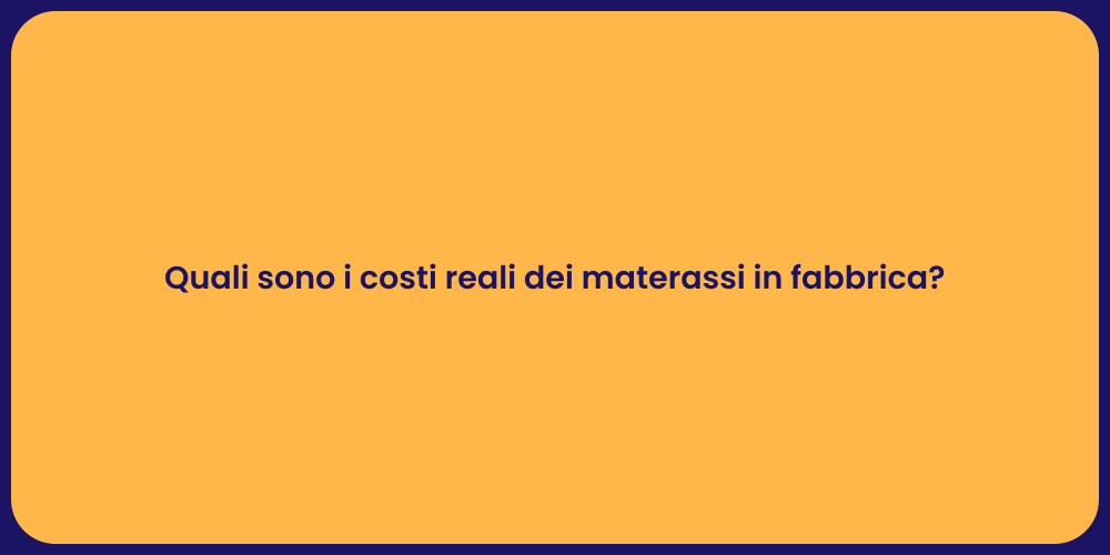 Quali sono i costi reali dei materassi in fabbrica?