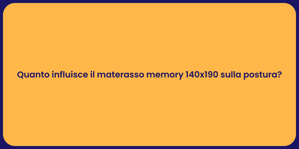 Quanto influisce il materasso memory 140x190 sulla postura?