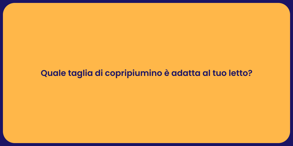 Guida alla Taglia del Copripiumino Perfetto