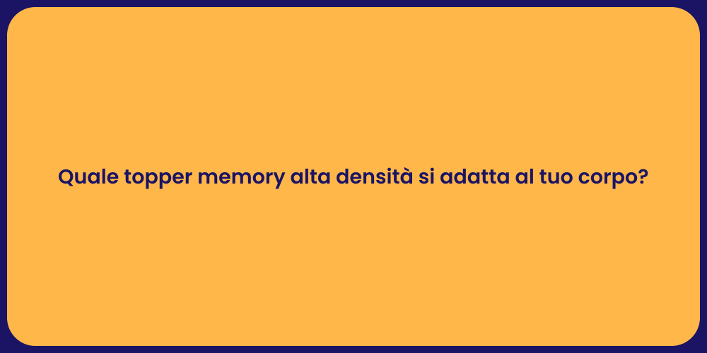 Quale topper memory alta densità si adatta al tuo corpo?