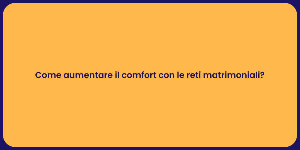 Come aumentare il comfort con le reti matrimoniali?