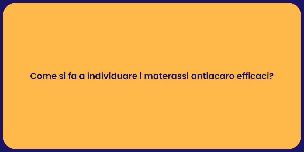 Come si fa a individuare i materassi antiacaro efficaci?