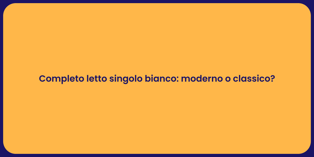 Completo letto singolo bianco: moderno o classico?