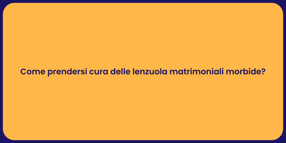 Come prendersi cura delle lenzuola matrimoniali morbide?