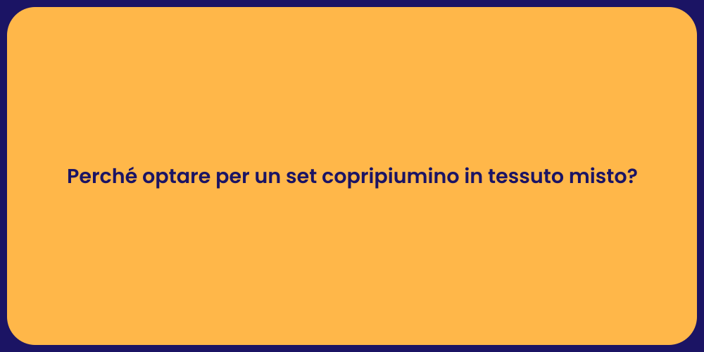 Perché optare per un set copripiumino in tessuto misto?