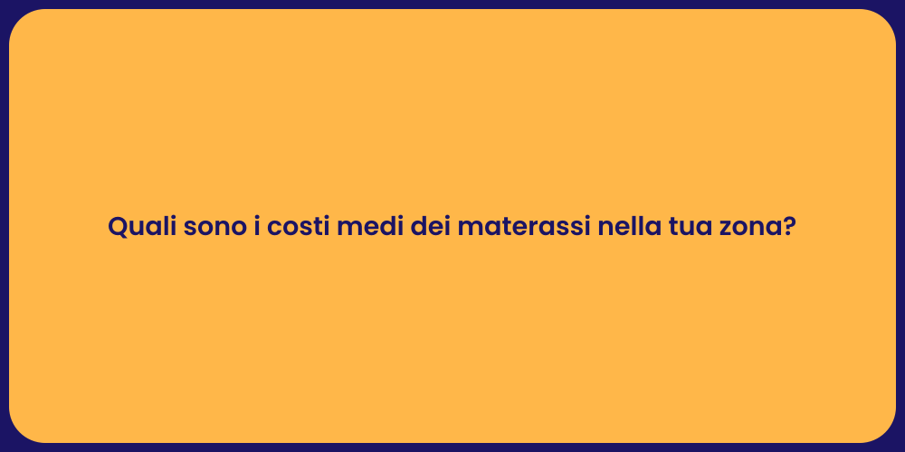 Quali sono i costi medi dei materassi nella tua zona?