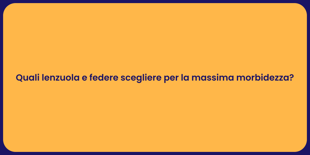 Quali lenzuola e federe scegliere per la massima morbidezza?