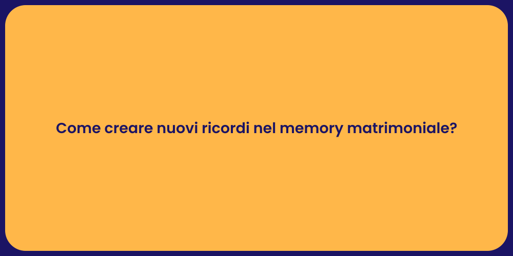 Come creare nuovi ricordi nel memory matrimoniale?