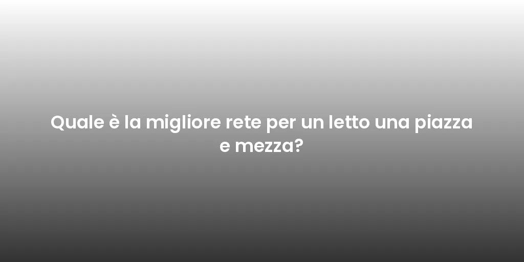 Quale è la migliore rete per un letto una piazza e mezza?