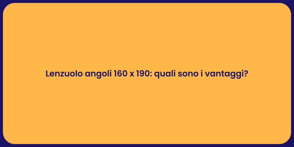 Lenzuolo angoli 160 x 190: quali sono i vantaggi?