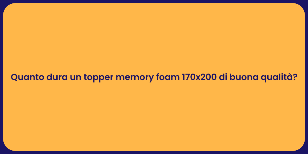 Quanto dura un topper memory foam 170x200 di buona qualità?