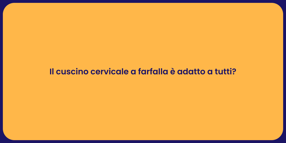 Il cuscino cervicale a farfalla è adatto a tutti?