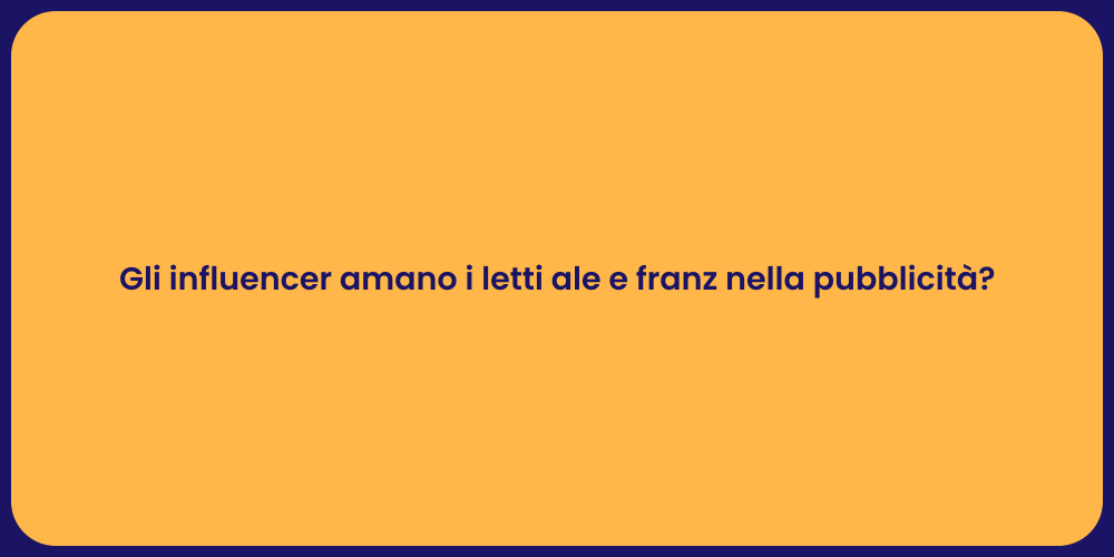 Gli influencer amano i letti ale e franz nella pubblicità?