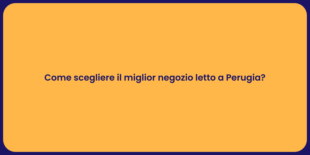 Come scegliere il miglior negozio letto a Perugia?