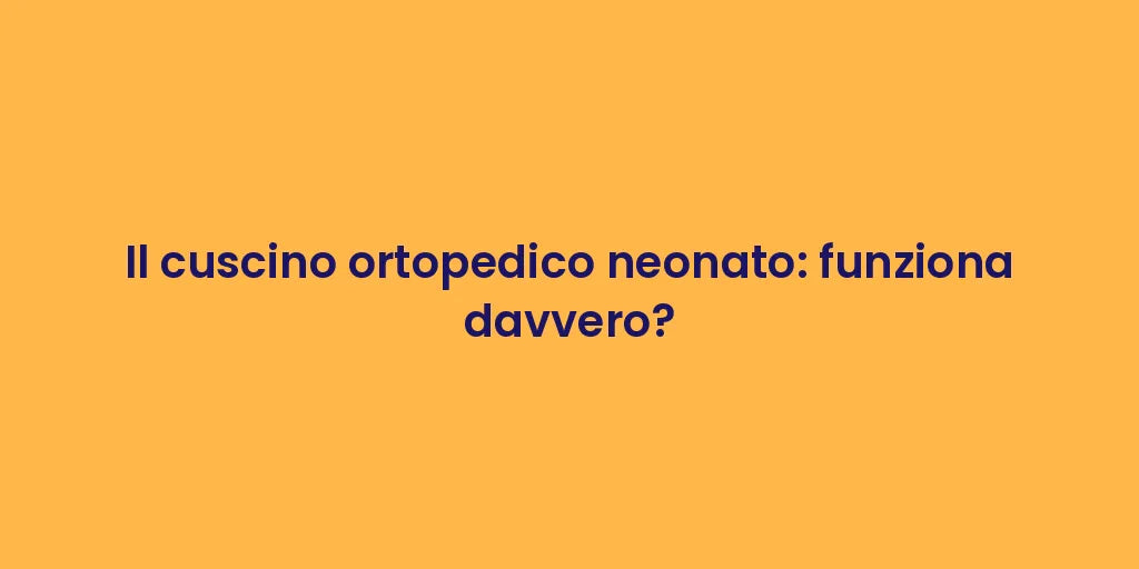 Il cuscino ortopedico neonato: funziona davvero?