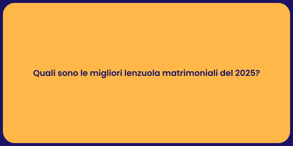 Quali sono le migliori lenzuola matrimoniali del 2025?