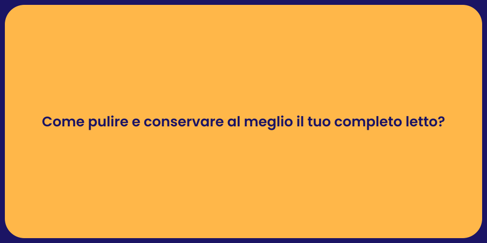 Come pulire e conservare al meglio il tuo completo letto?