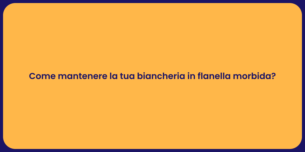 Come mantenere la tua biancheria in flanella morbida?