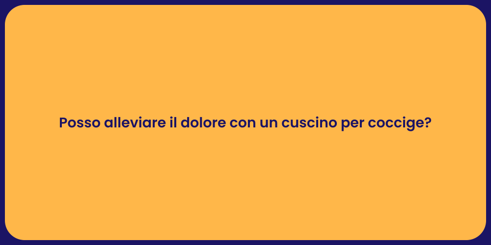 Posso alleviare il dolore con un cuscino per coccige?