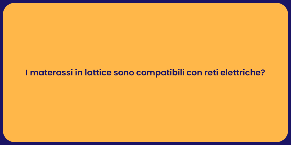 I materassi in lattice sono compatibili con reti elettriche?