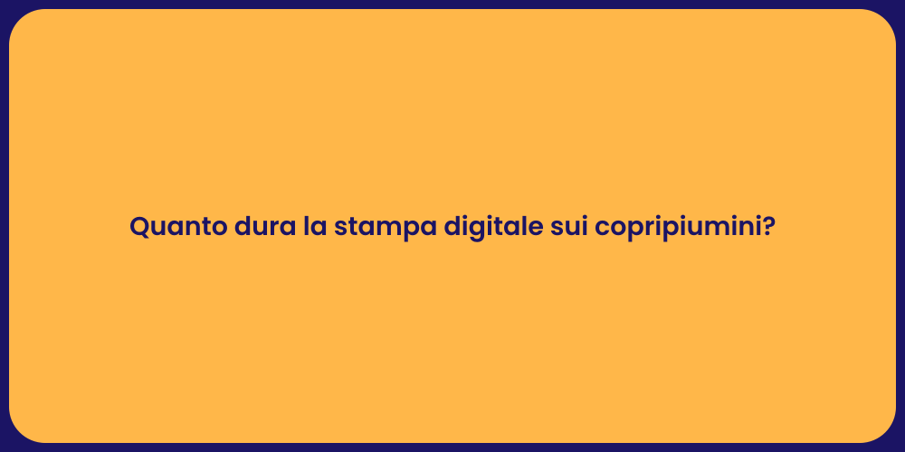 Quanto dura la stampa digitale sui copripiumini?