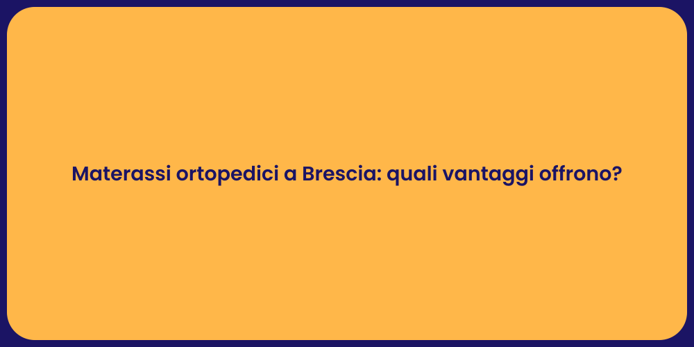 Materassi ortopedici a Brescia: quali vantaggi offrono?