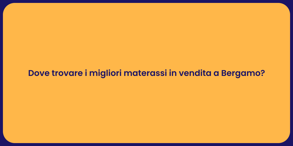 Dove trovare i migliori materassi in vendita a Bergamo?
