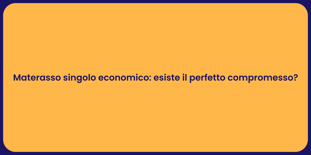 Materasso singolo economico: esiste il perfetto compromesso?