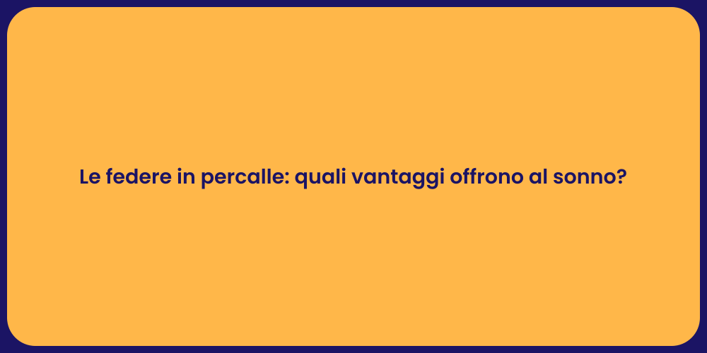 Le federe in percalle: quali vantaggi offrono al sonno?