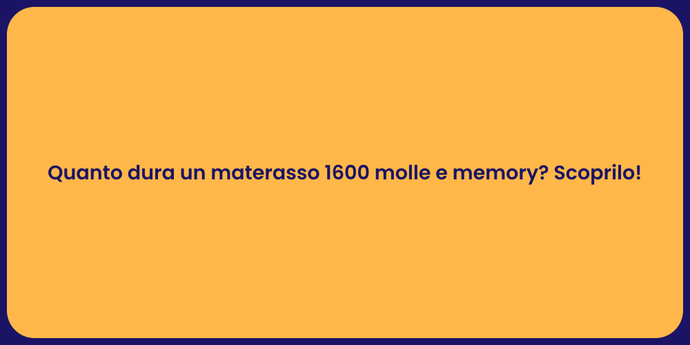 Quanto dura un materasso 1600 molle e memory? Scoprilo!