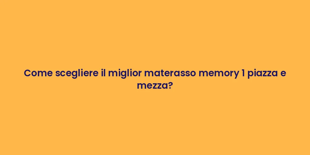 Come scegliere il miglior materasso memory 1 piazza e mezza?