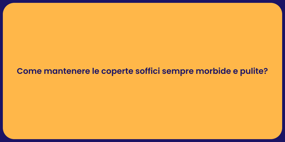 Come mantenere le coperte soffici sempre morbide e pulite?
