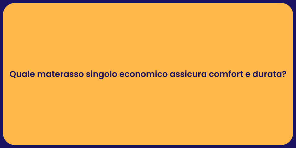 Quale materasso singolo economico assicura comfort e durata?