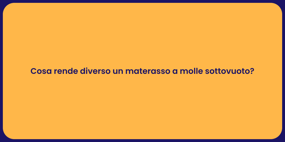 Cosa rende diverso un materasso a molle sottovuoto?