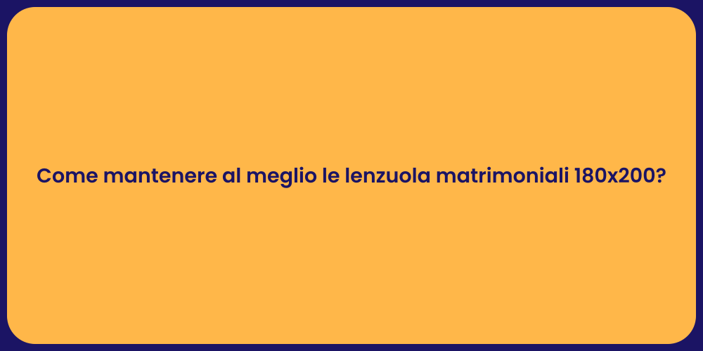 Come mantenere al meglio le lenzuola matrimoniali 180x200?