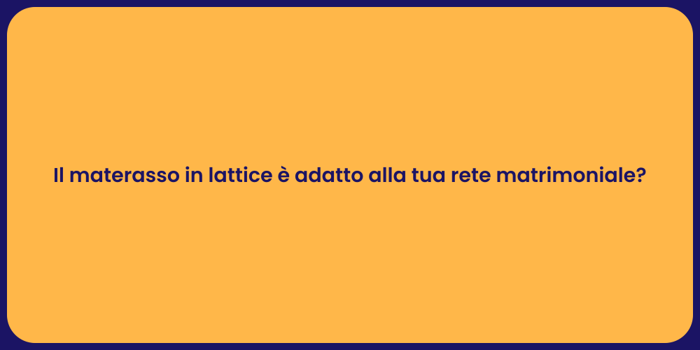 Il materasso in lattice è adatto alla tua rete matrimoniale?
