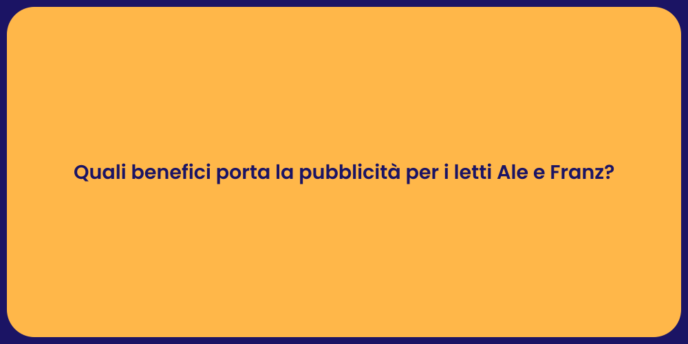 Quali benefici porta la pubblicità per i letti Ale e Franz?