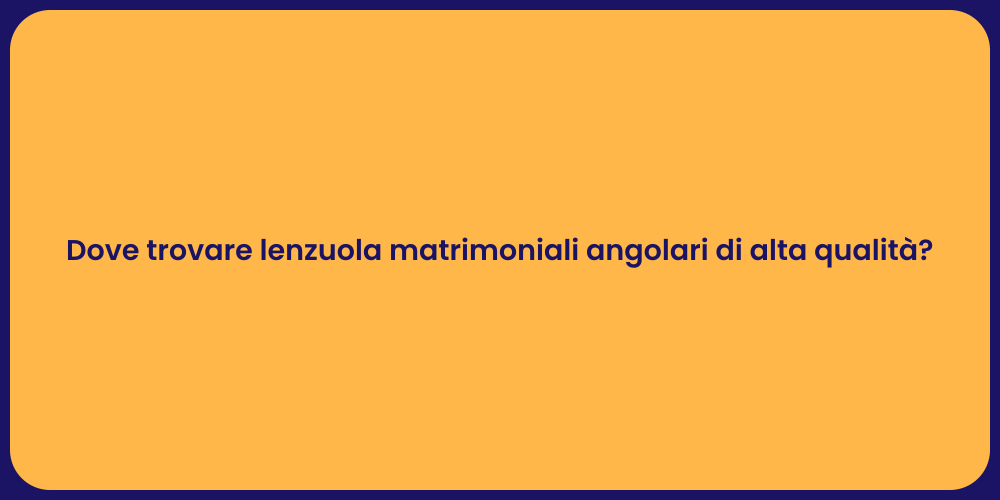 Dove trovare lenzuola matrimoniali angolari di alta qualità?