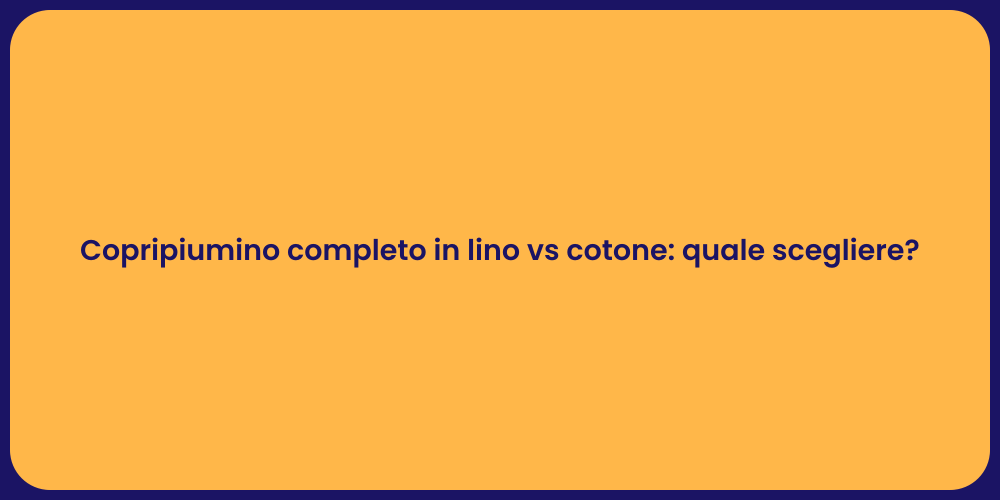 Copripiumino completo in lino vs cotone: quale scegliere?