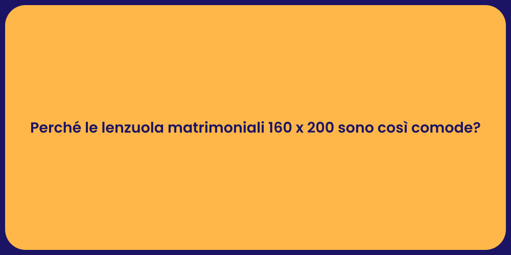 Perché le lenzuola matrimoniali 160 x 200 sono così comode?