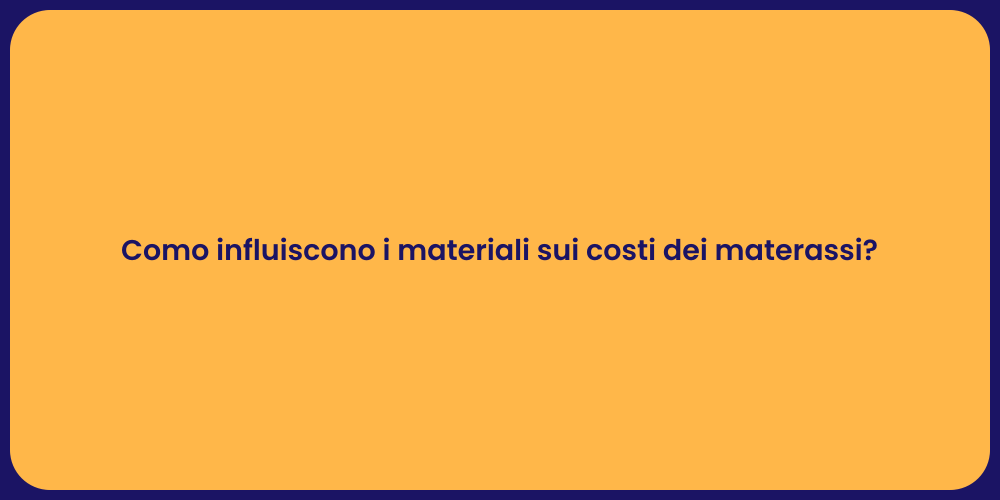 Como influiscono i materiali sui costi dei materassi?