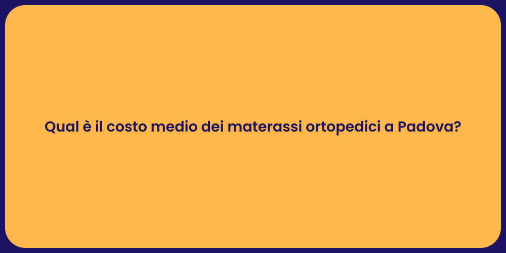 Qual è il costo medio dei materassi ortopedici a Padova?