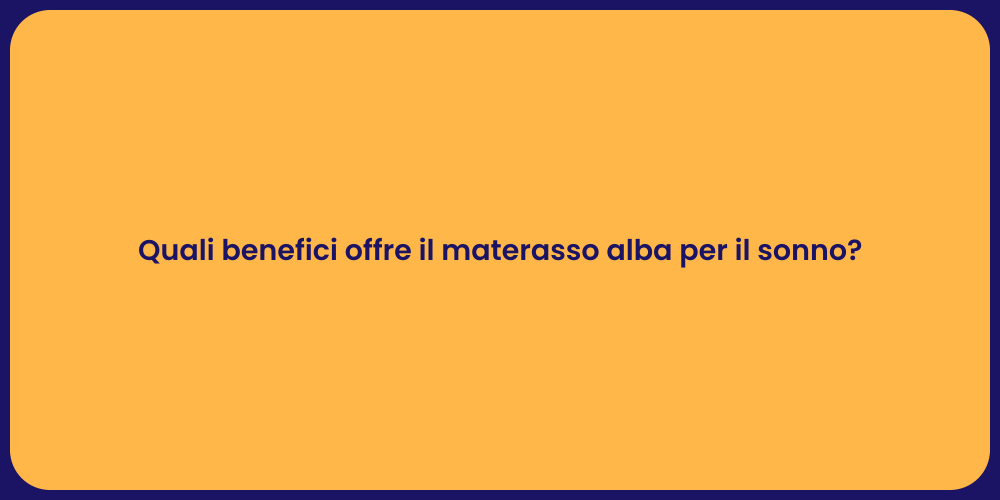 Quali benefici offre il materasso alba per il sonno?