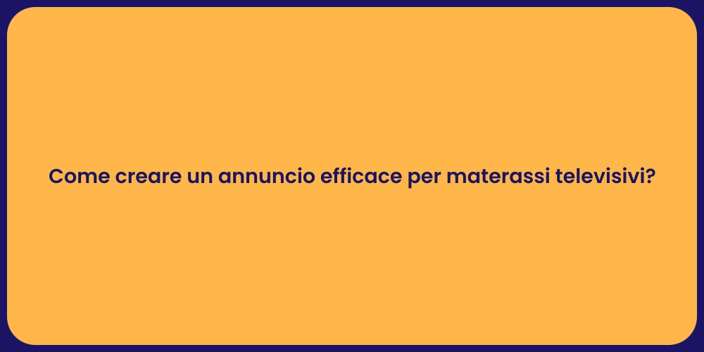 Come creare un annuncio efficace per materassi televisivi?