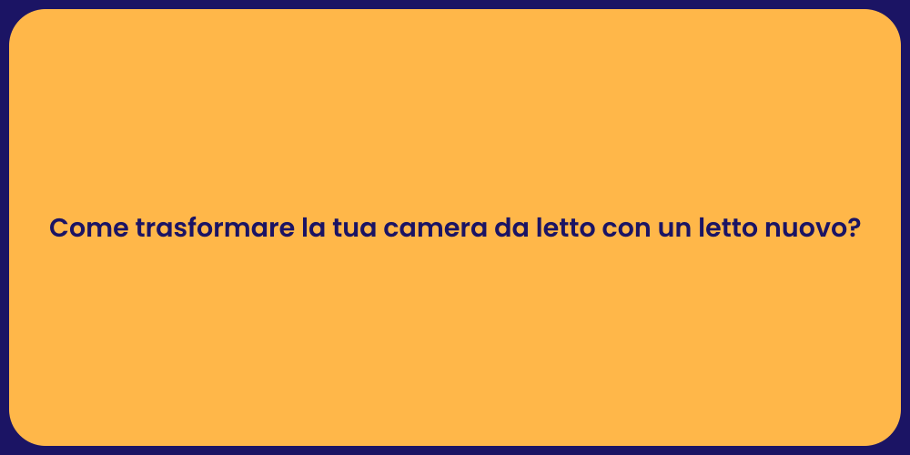 Come trasformare la tua camera da letto con un letto nuovo?