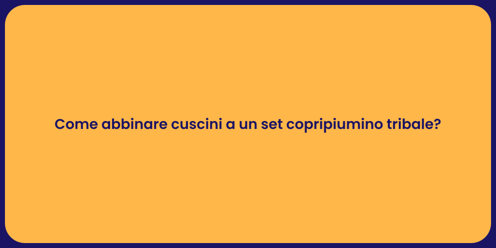 Come abbinare cuscini a un set copripiumino tribale?