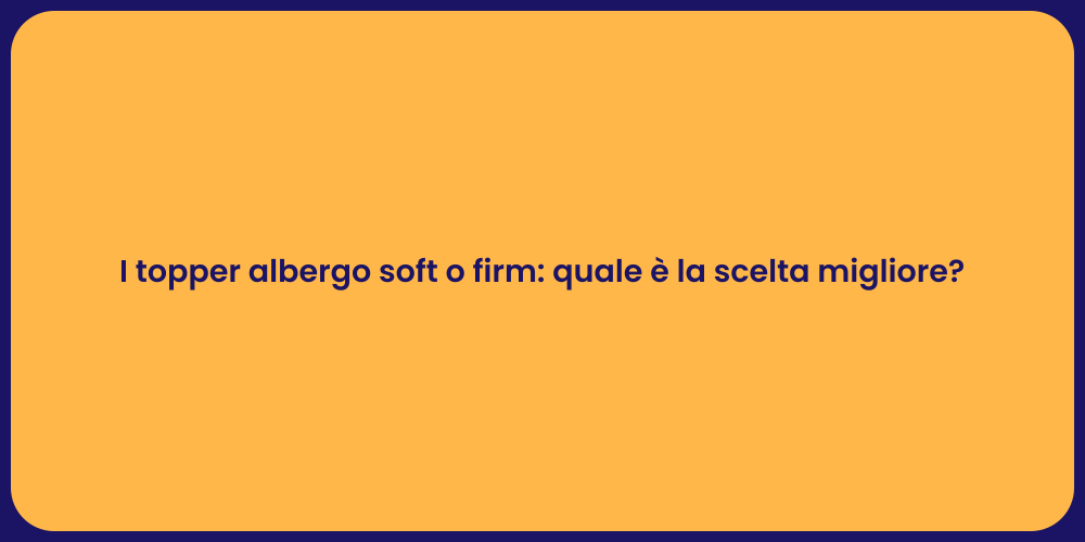 I topper albergo soft o firm: quale è la scelta migliore?